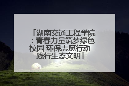 湖南交通工程学院：青春力量筑梦绿色校园 环保志愿行动践行生态文明